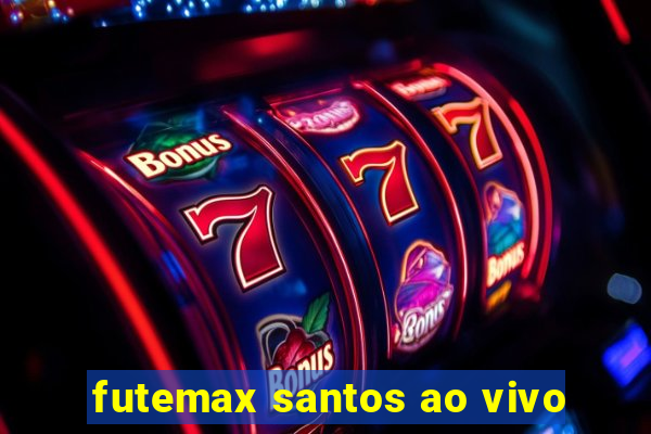 futemax santos ao vivo