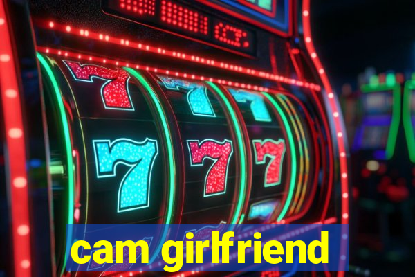 cam girlfriend