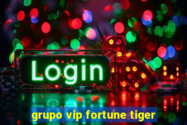 grupo vip fortune tiger