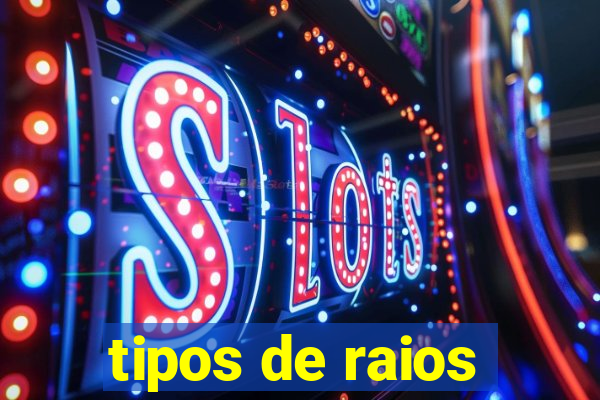 tipos de raios