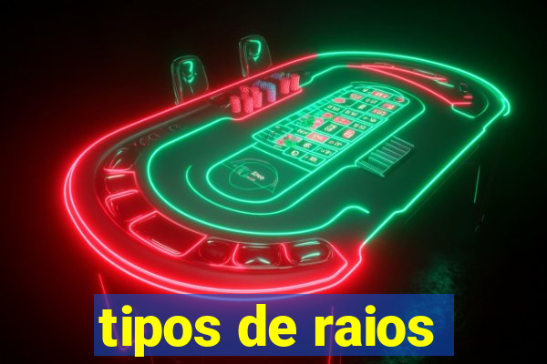 tipos de raios