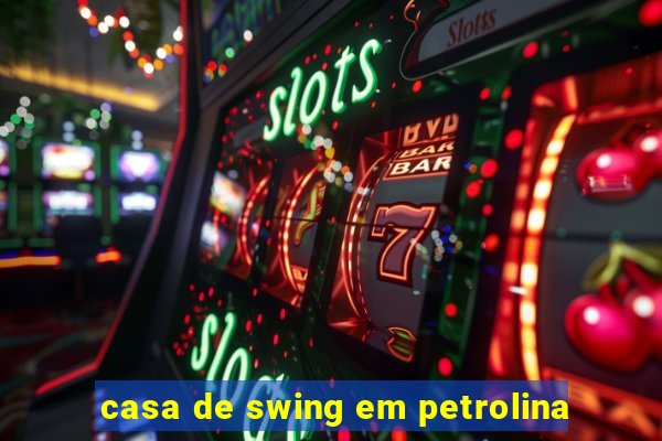 casa de swing em petrolina