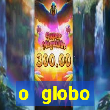 o globo absolutamente tudo sobre