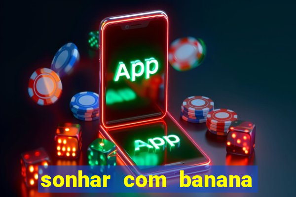 sonhar com banana no jogo do bicho