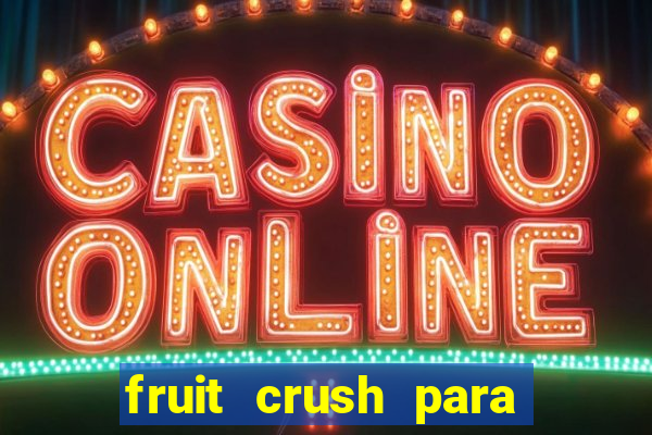 fruit crush para ganhar dinheiro