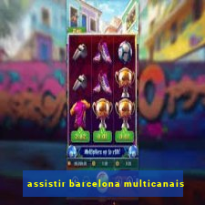 assistir barcelona multicanais