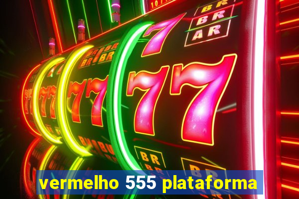 vermelho 555 plataforma