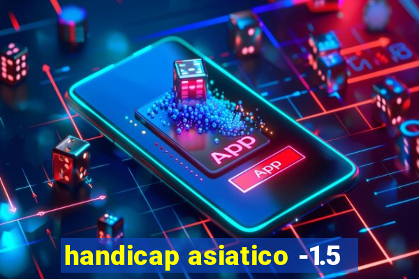 handicap asiatico -1.5