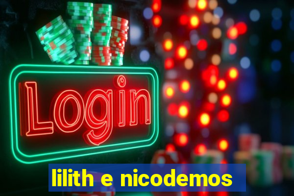 lilith e nicodemos