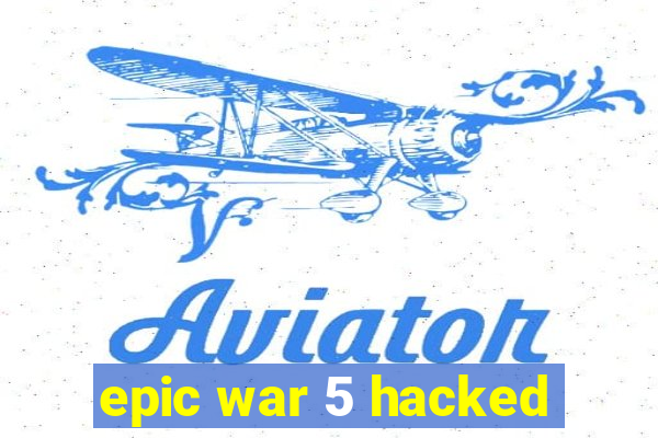 epic war 5 hacked