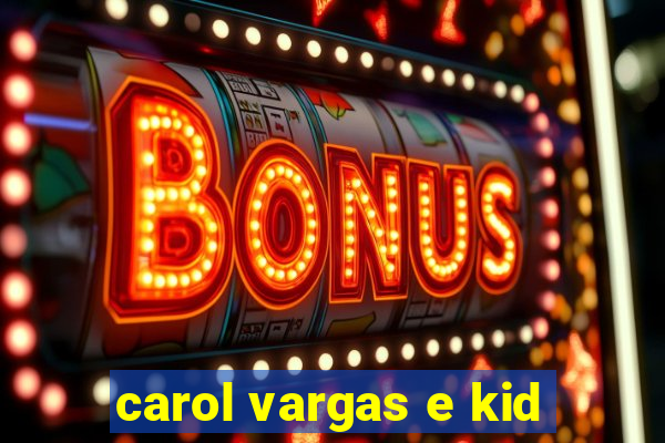 carol vargas e kid