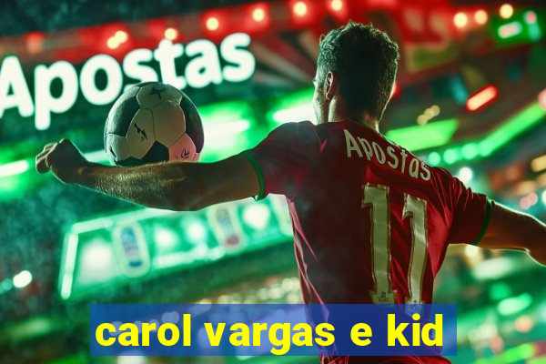 carol vargas e kid