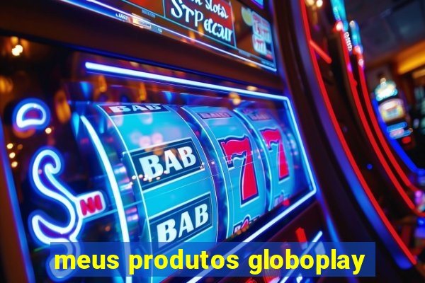 meus produtos globoplay