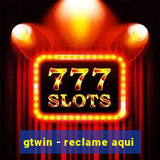 gtwin - reclame aqui