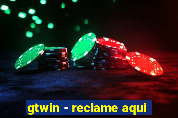 gtwin - reclame aqui