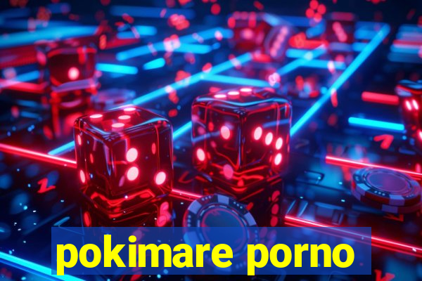 pokimare porno