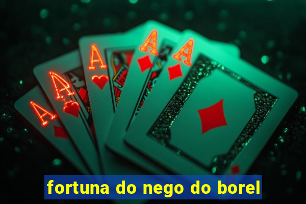 fortuna do nego do borel