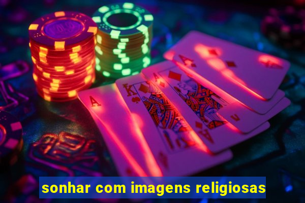 sonhar com imagens religiosas