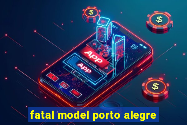 fatal model porto alegre