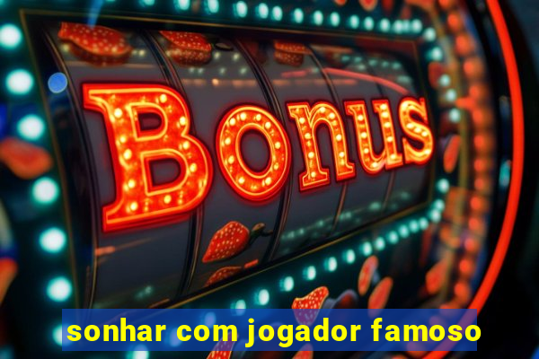 sonhar com jogador famoso