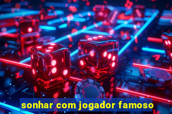 sonhar com jogador famoso