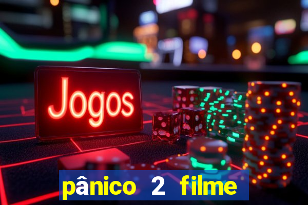 pânico 2 filme completo dublado mega filmes