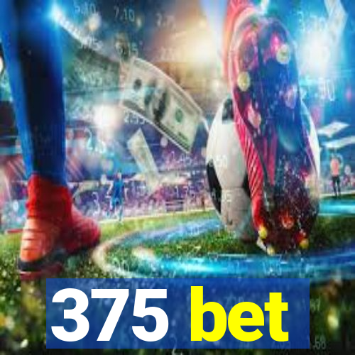 375 bet