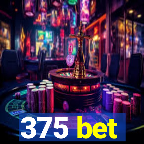 375 bet