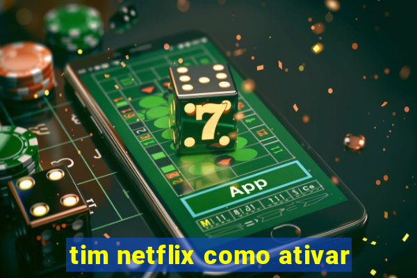 tim netflix como ativar