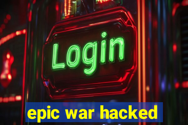 epic war hacked