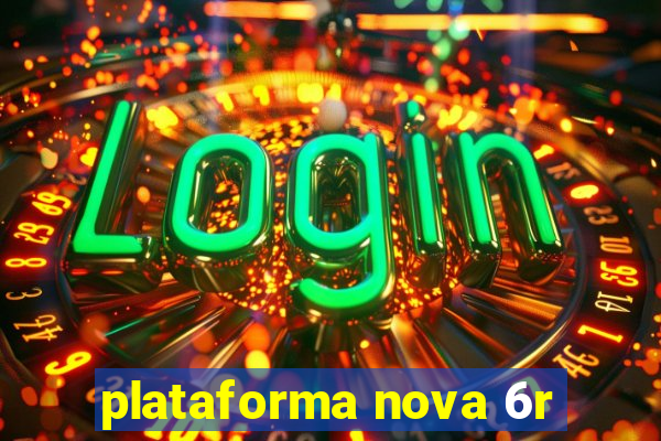 plataforma nova 6r