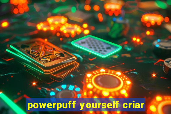 powerpuff yourself criar