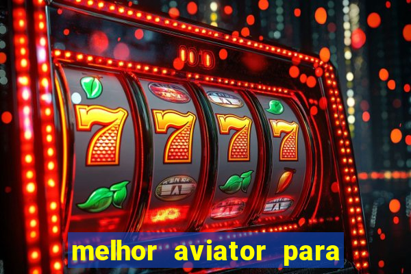 melhor aviator para ganhar dinheiro