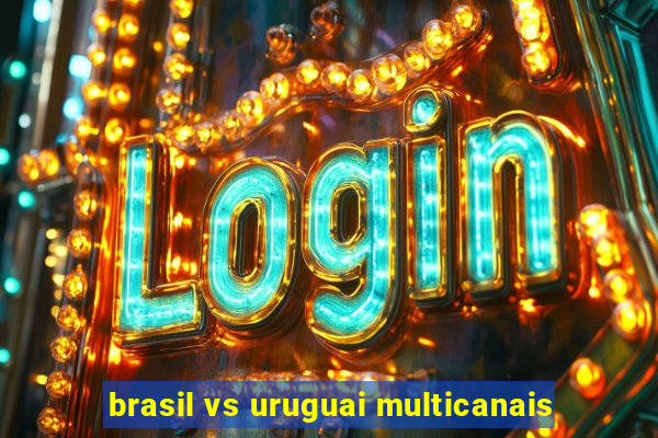 brasil vs uruguai multicanais