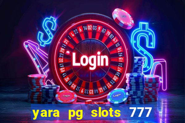 yara pg slots 777 paga mesmo