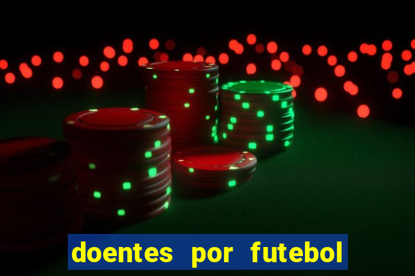 doentes por futebol guia de jogos