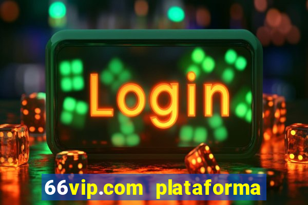 66vip.com plataforma de jogos