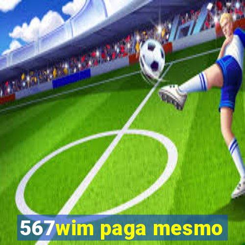 567wim paga mesmo