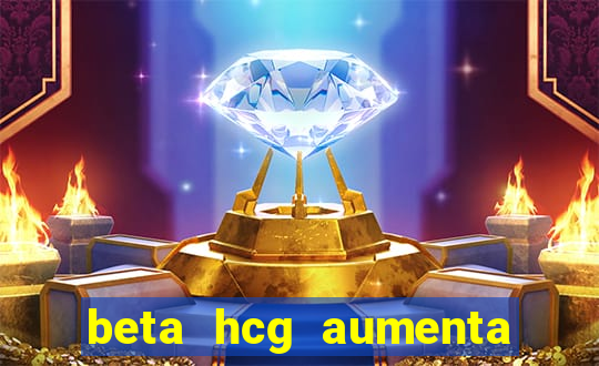 beta hcg aumenta quanto por dia