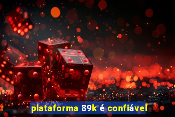 plataforma 89k é confiável