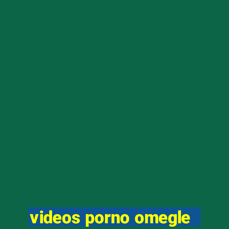 videos porno omegle