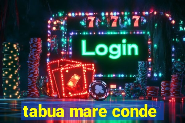 tabua mare conde