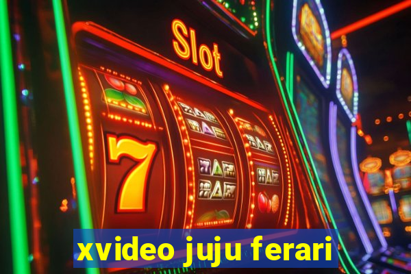 xvideo juju ferari