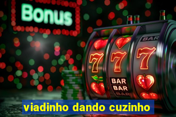 viadinho dando cuzinho