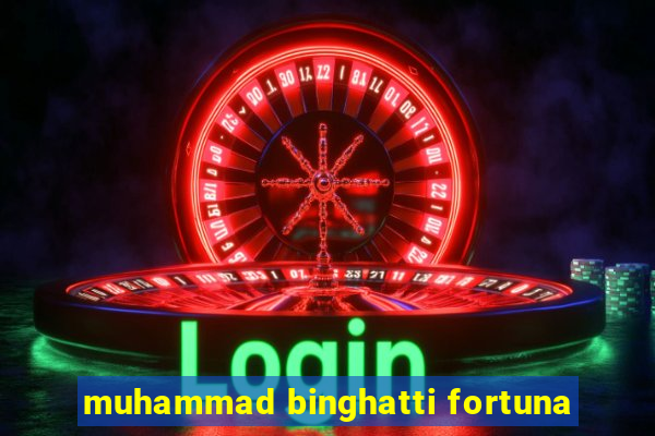 muhammad binghatti fortuna