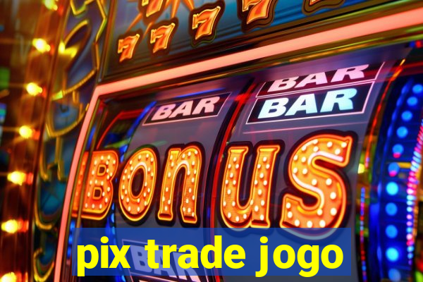 pix trade jogo