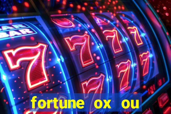 fortune ox ou fortune tiger