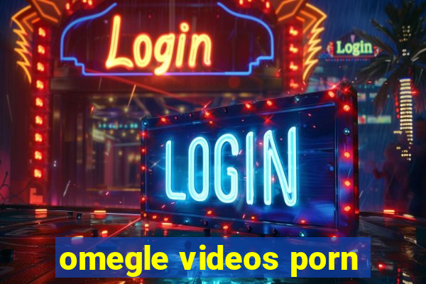 omegle videos porn