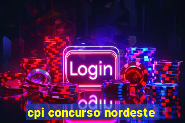 cpi concurso nordeste