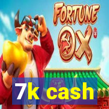 7k cash